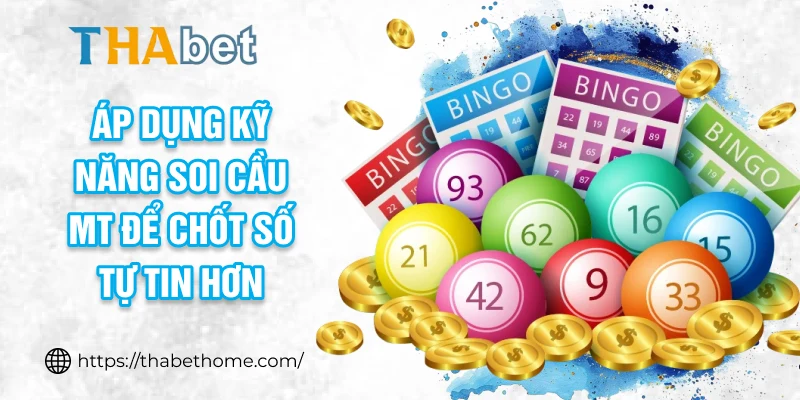 Áp dụng kỹ năng soi cầu MT để chốt số tự tin hơn