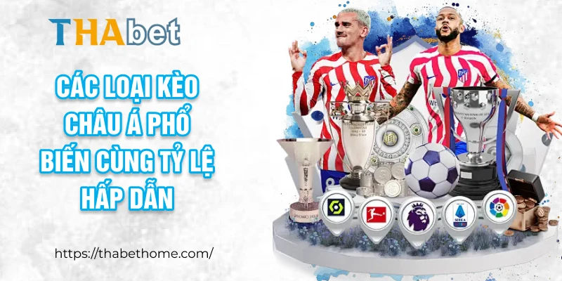 Các loại kèo châu Á phổ biến cùng tỷ lệ hấp dẫn
