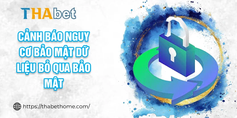 Cảnh báo nguy cơ bảo mật dữ liệu bỏ qua bảo mật
