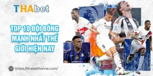 top 10 đội bóng mạnh nhất thế giới hiện tại